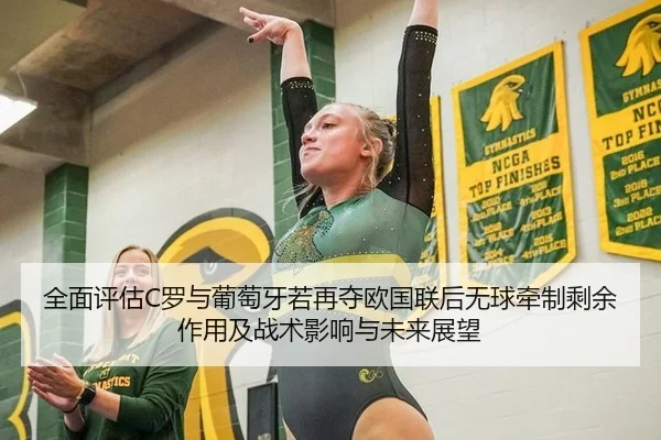 全面评估C罗与葡萄牙若再夺欧国联后无球牵制剩余作用及战术影响与未来展望